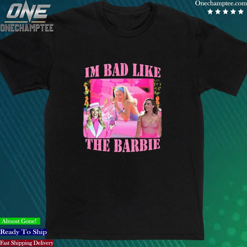 Official goofygarms I’m Bad Like The Barbie Shirt
