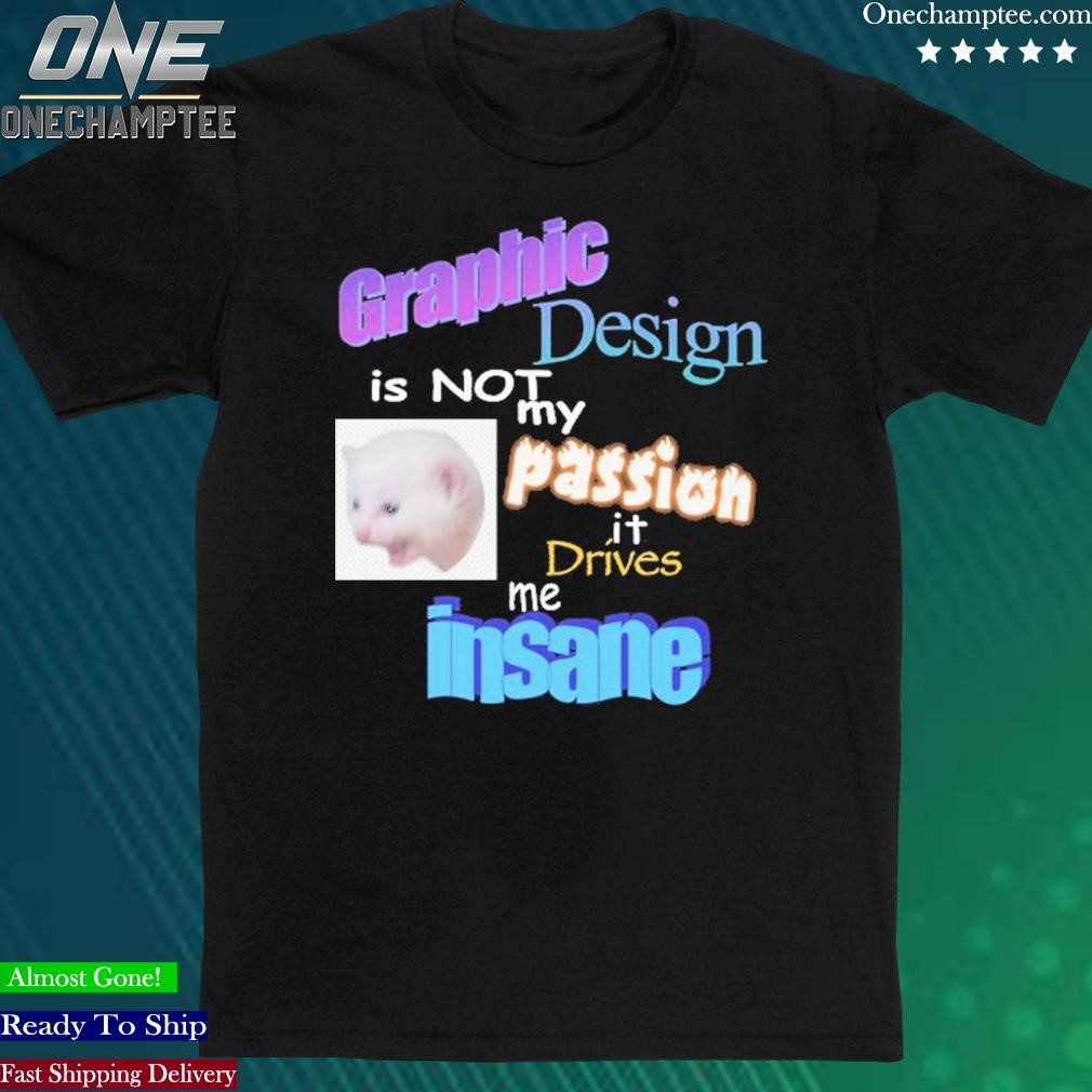 Official graphic Design is NOT My Passion Shirt