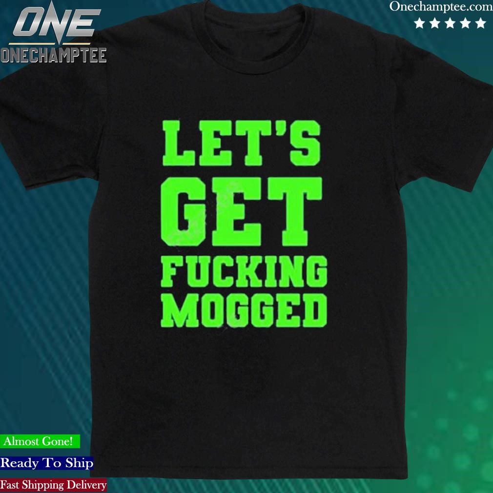 Official griftsh0p Let’s Get Fucking Mogged New Shirt