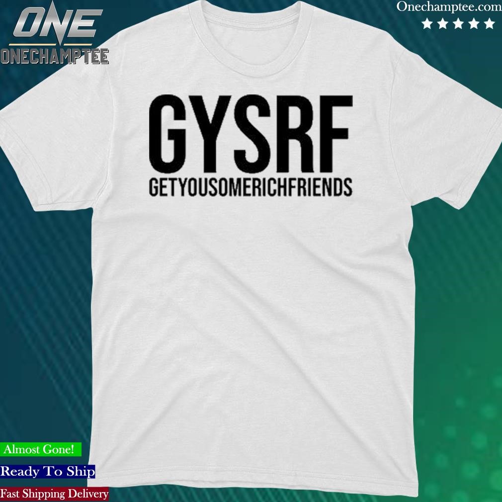 Official gysrf Getyousomerichfriend Shirt