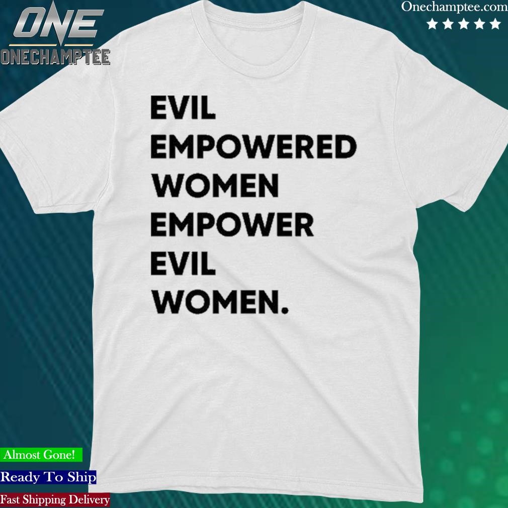 Official harley Quinn Evil Empowered Women Empower Evil Women Shirt