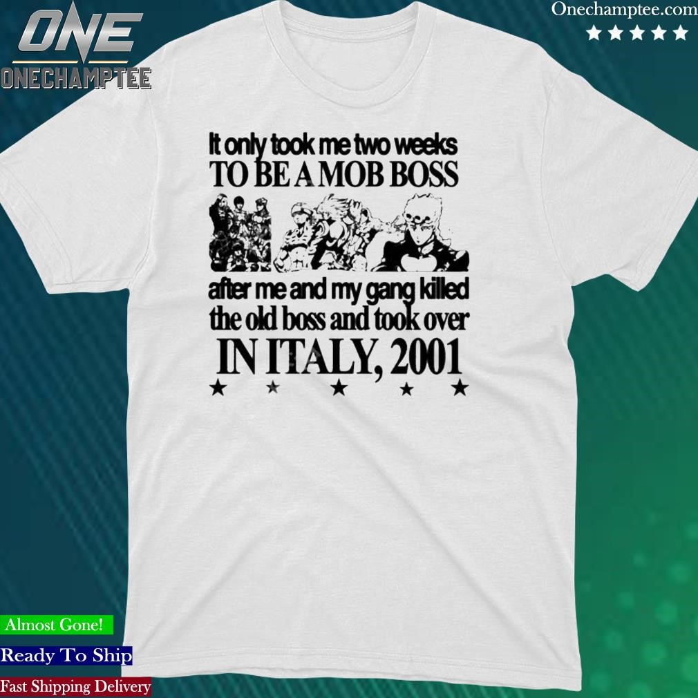 Official hoshipieces It Only Took Me Two Weeks To Be A Mob Boss After Me And My Gang Killed The Old Boss And Took Over In Italy 2001 Tee Shirt