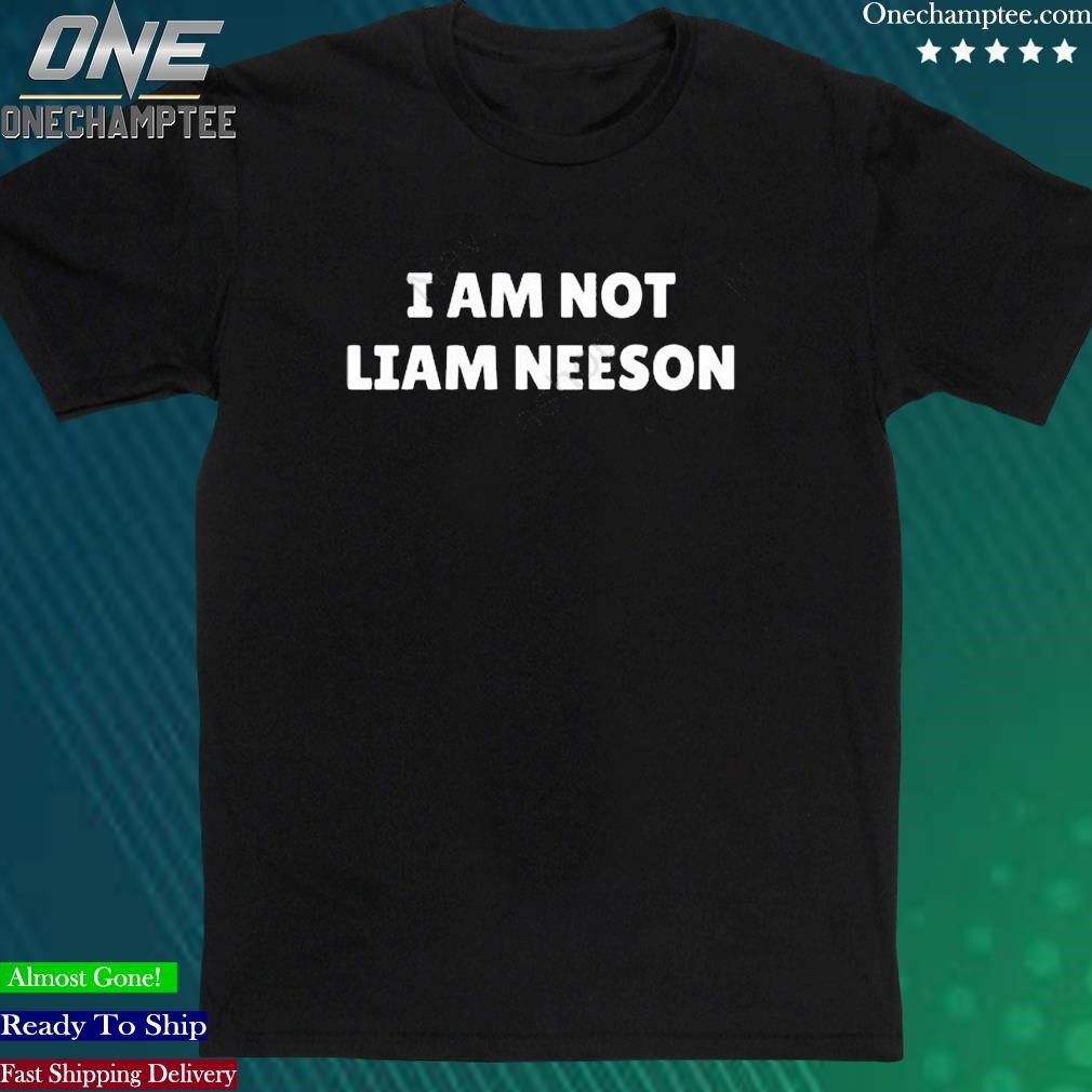 Official i Am Not Liam Neeson Imma Be Honest With You Shirt