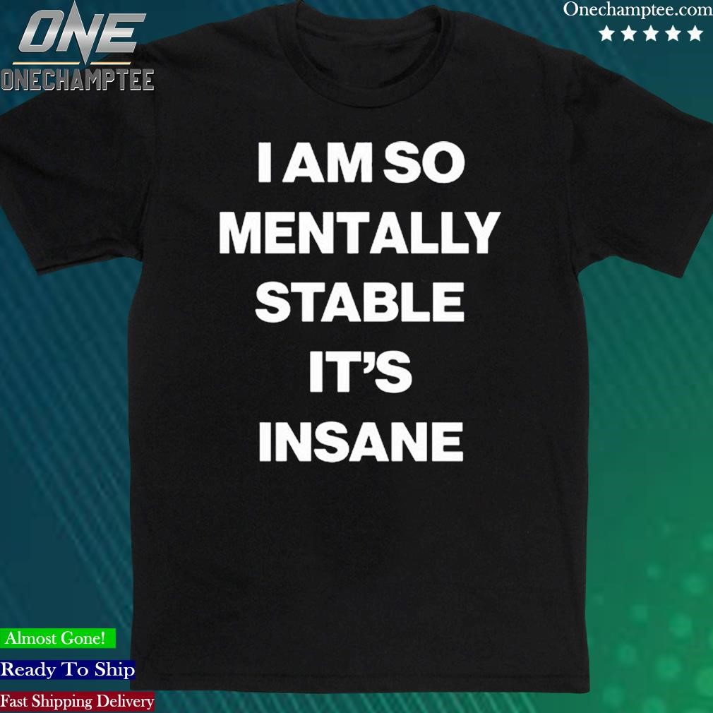 Official i Am So Mentally Stable It's Insane Tee Shirt