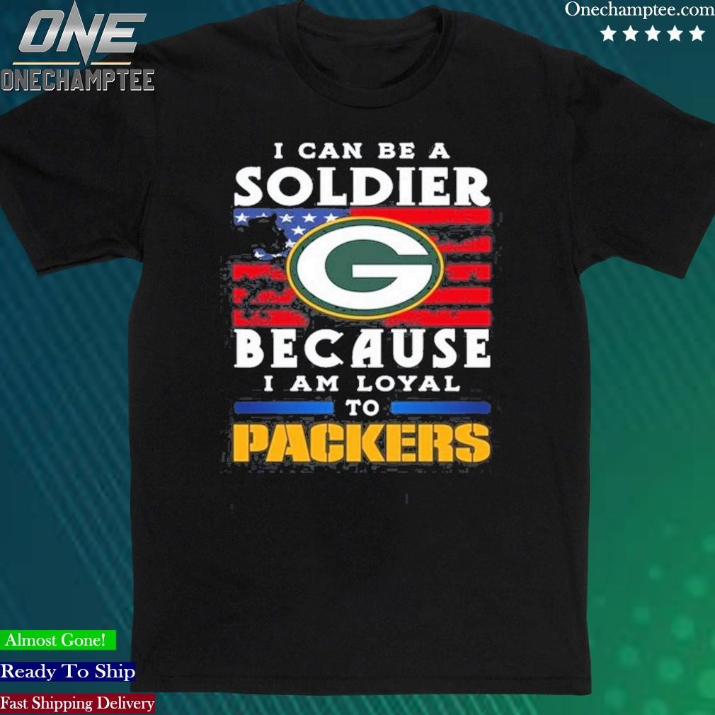 Official i Can Be A Soldier Because I Am Loyal To Green Bay Packers Unisex T-Shirt