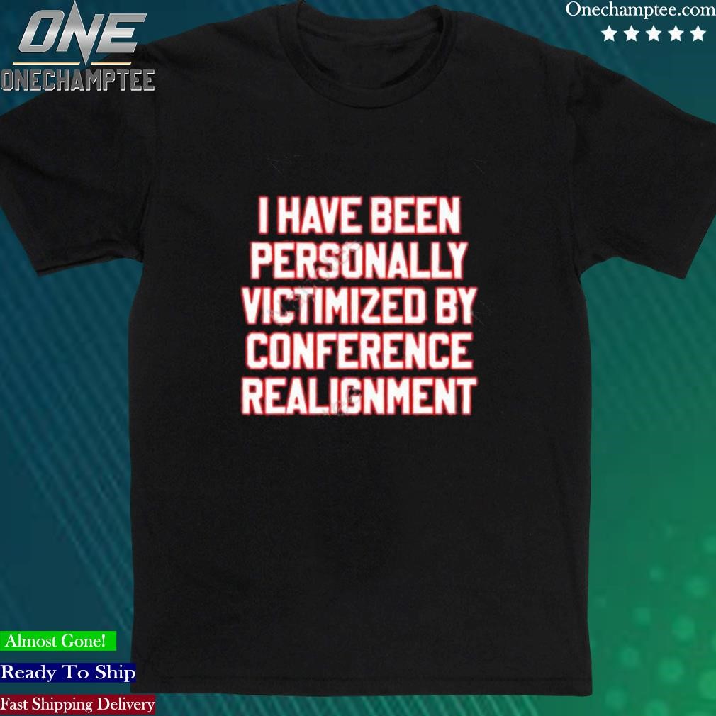 Official i Have Been Personally Victimized By Conference Realignment Shirt
