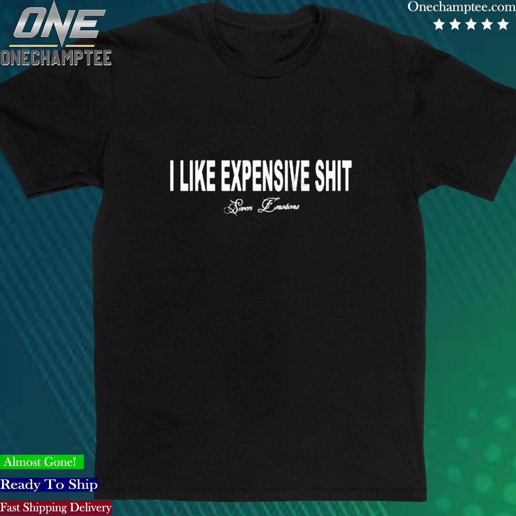 Official i Like Expensive Shit Shirt