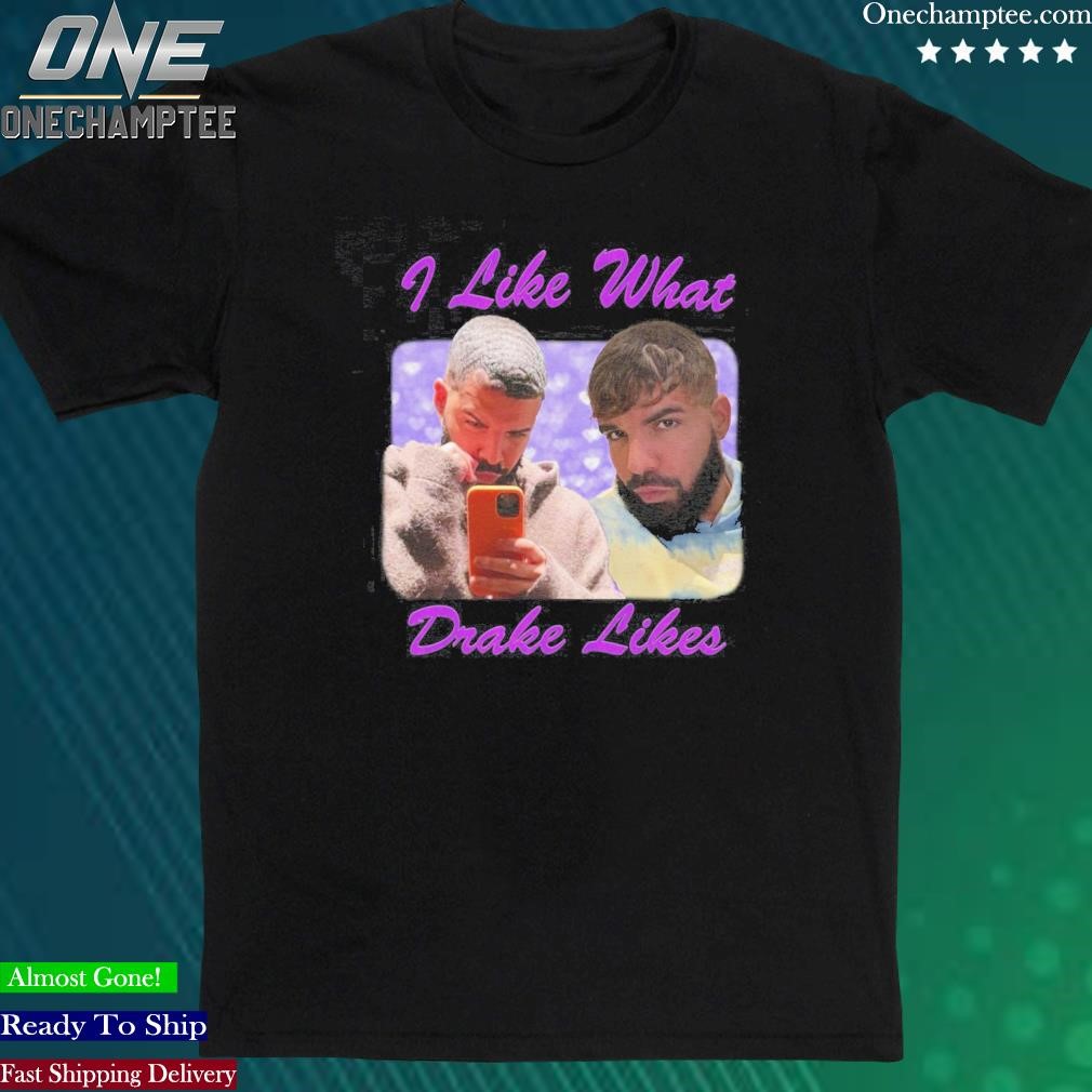 Official i Like What Drake Likes T-Shirt
