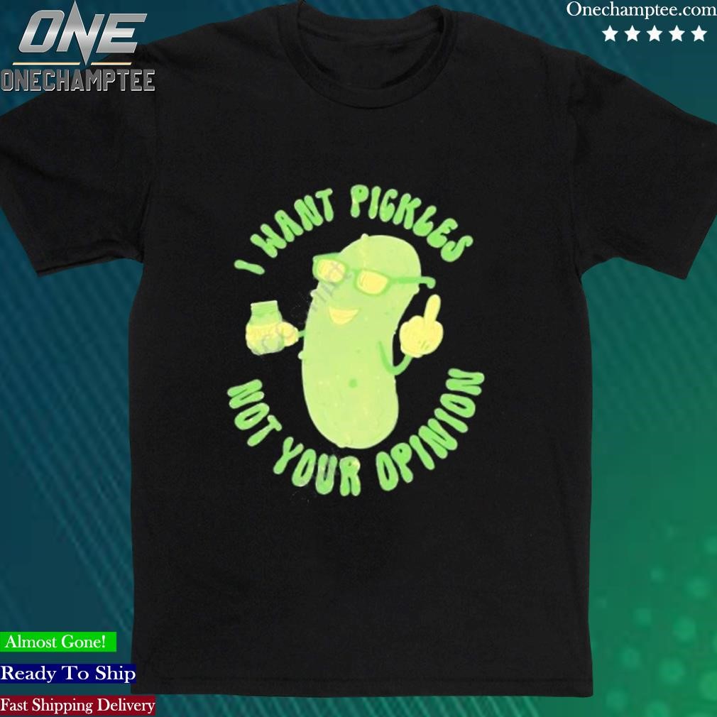 Official i Want Pickle Not Your Opinion T Shirt