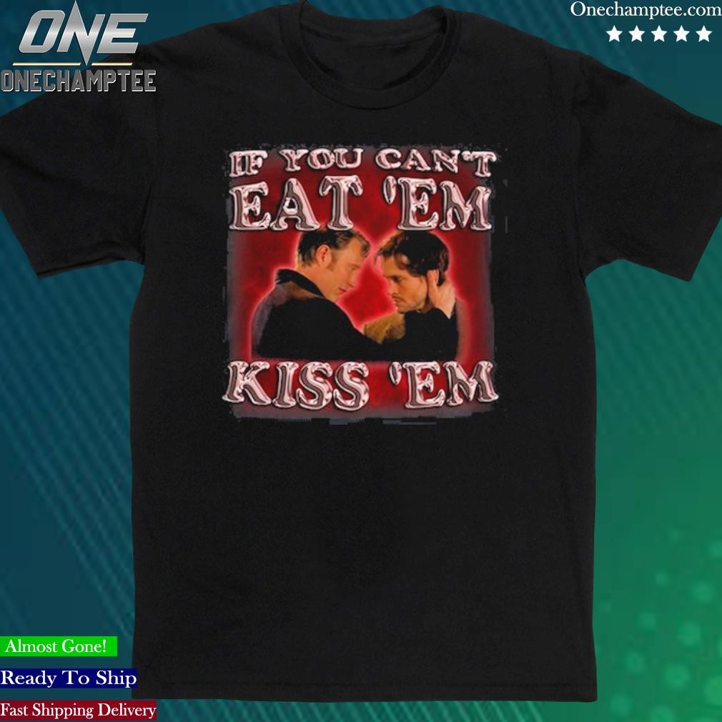 Official if You Can't Eat 'Em Kiss 'Em Shirt