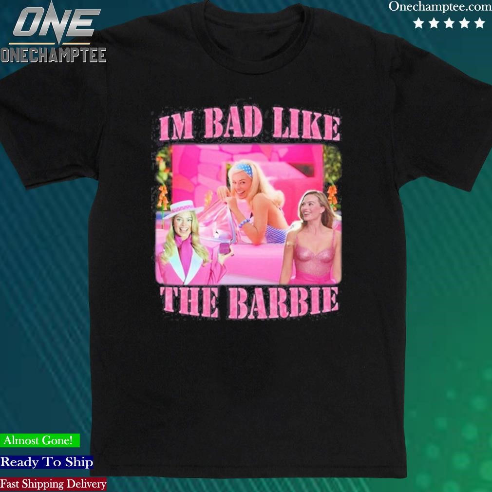 Official i'm Bad Like The Barbie Shirt