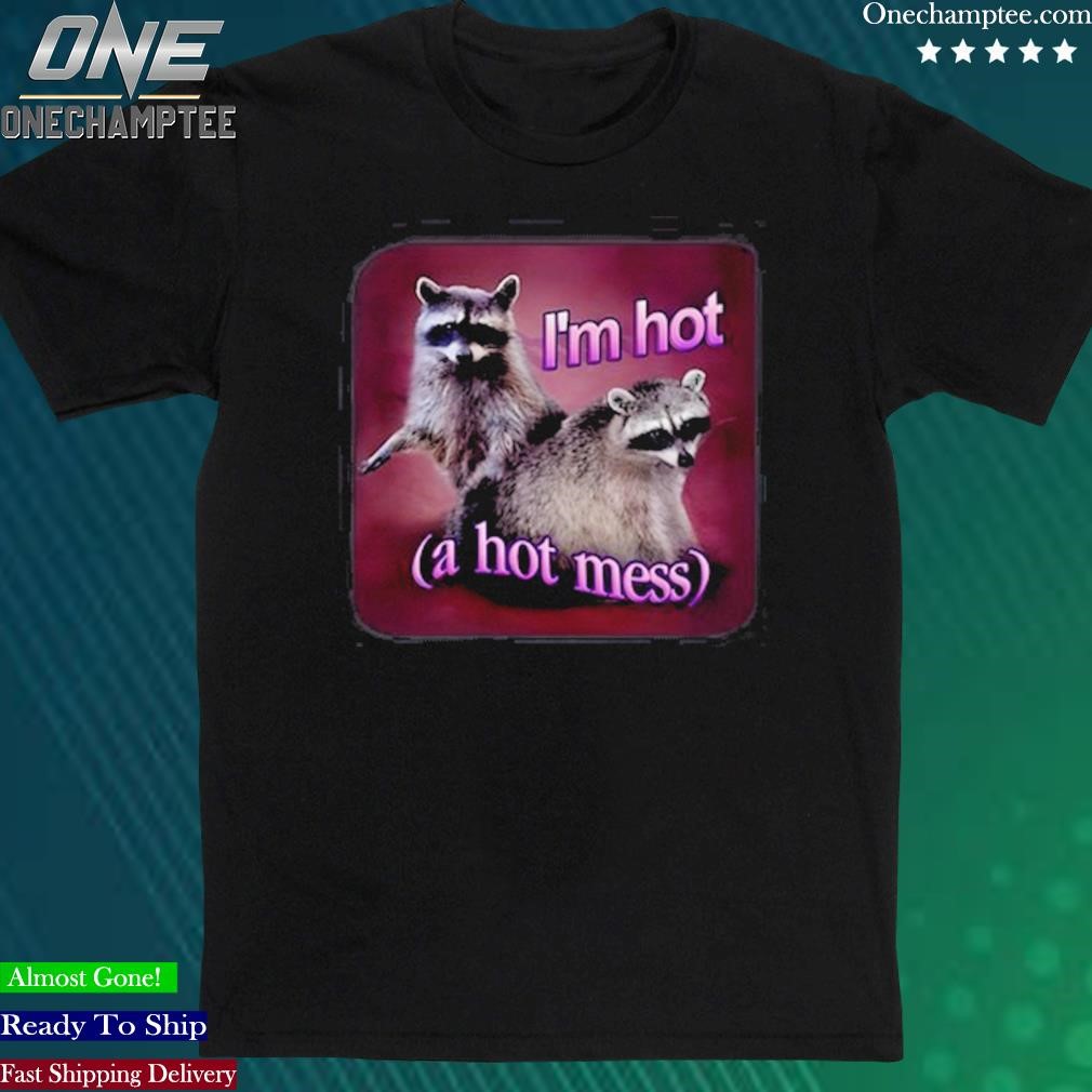 Official i'm Hot A Hot Mess Raccoon Shirt