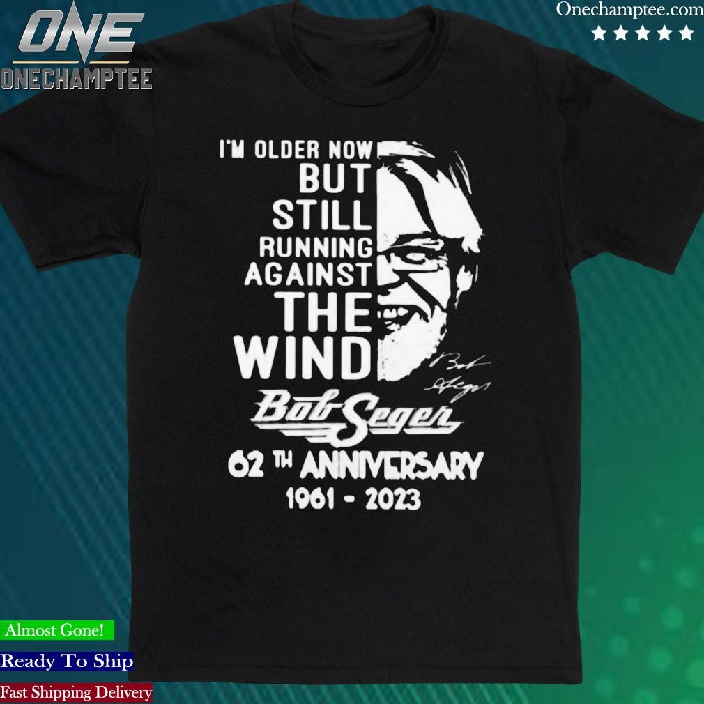 Official i’m Older Now But Still Running Against The Wind Bob Seger 62th Anniversary 1961-2023 Shirt