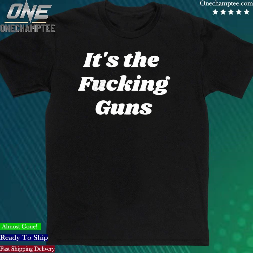 Official it’s The Fucking Guns Shirt