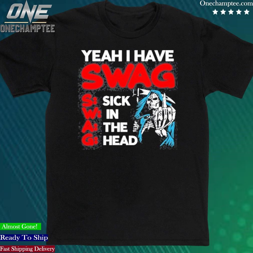Official jake Yeah I Have Swag Sick In The Head T-Shirt