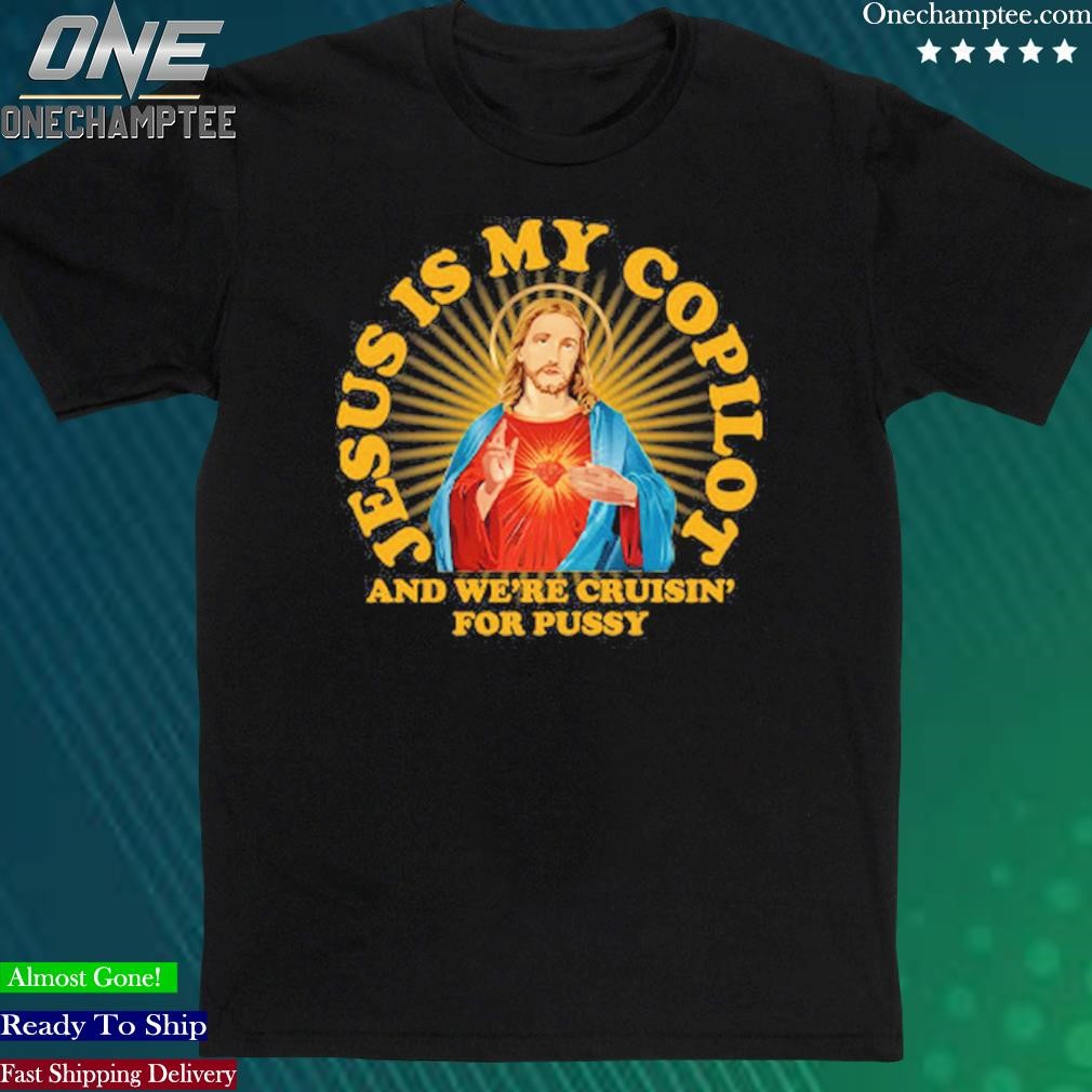 Official jesus Is My Copilot and We’re Cruising for Pussy Shirt