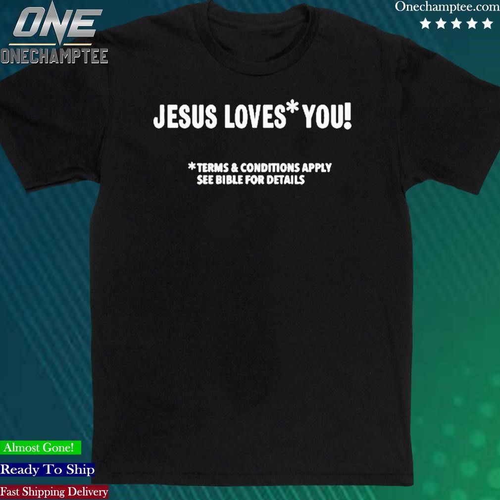 Official jesus Loves You Terms And Conditions Apply See Bible For Details Shirt