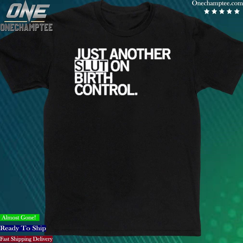 Official just Another Slut On Birth Control T-Shirt
