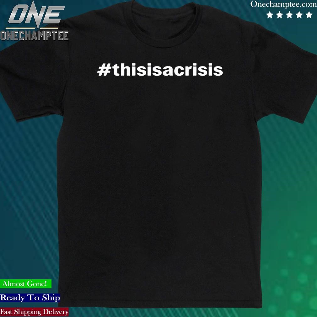 Official kate Chastain #Thisisacrisis Shirt