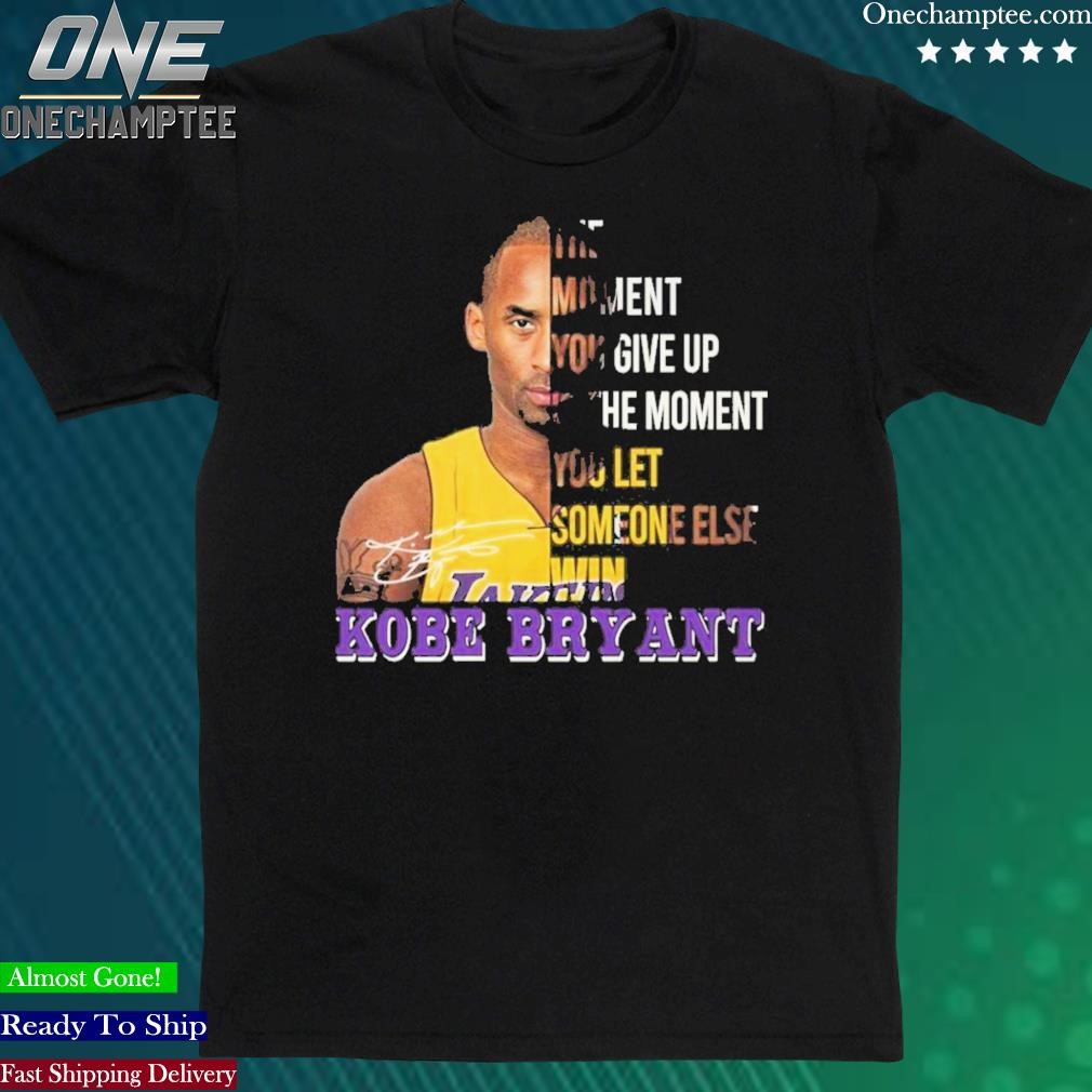 Official kobe Bryant The Moment You Give Up Is The Moment You Let Someone Else Win Shirt