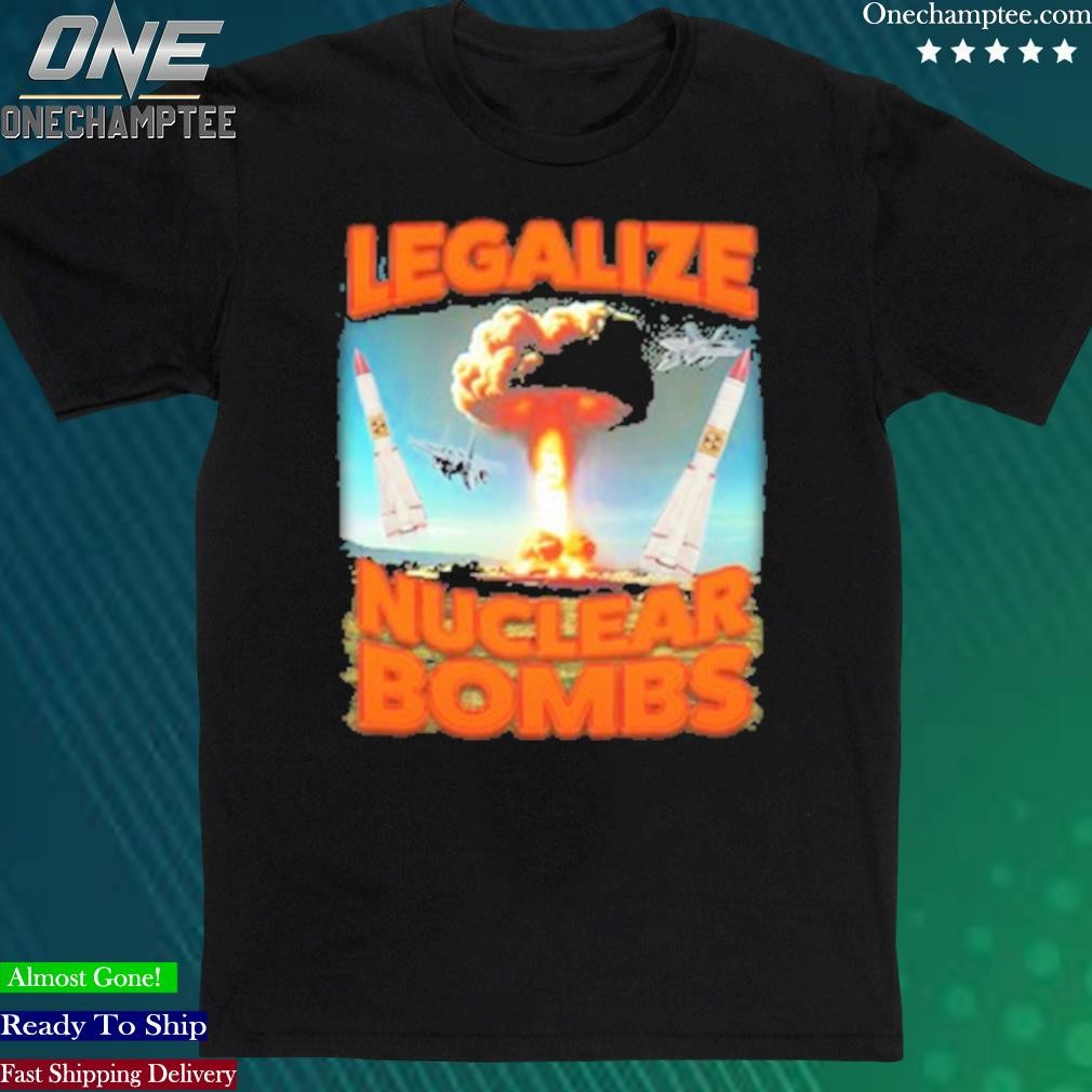 Official legalize Nuclear Bombs T Shirt