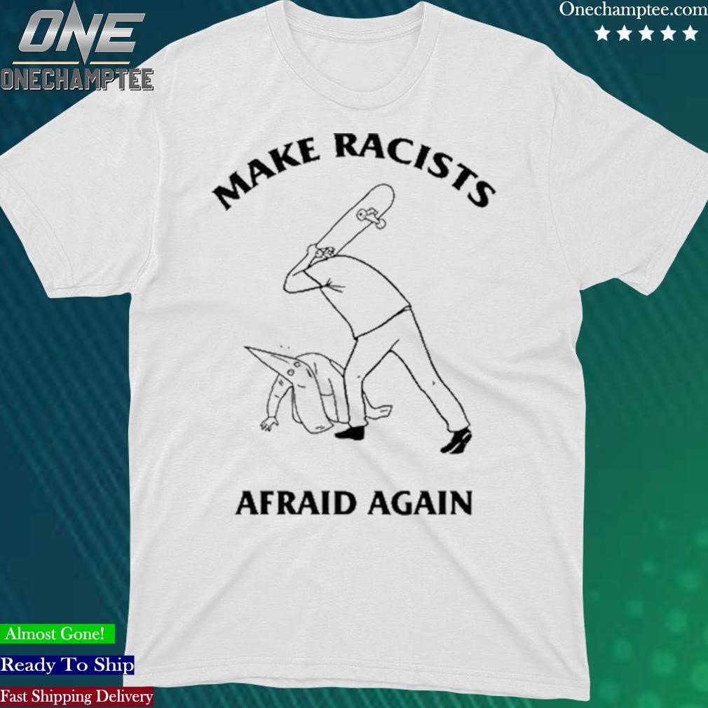Official make Racists Afraid Agai Shirt