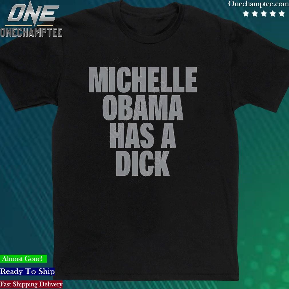 Official michelle Obama Has A Dick T Shirt