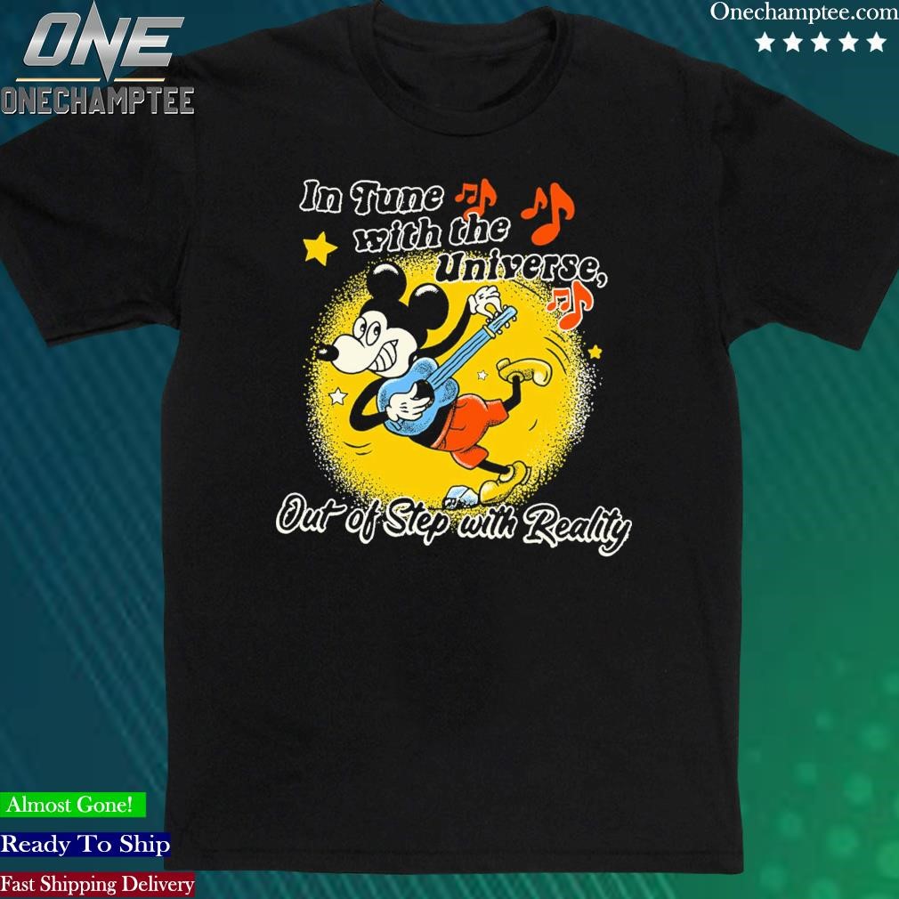 Official mickey In Tune With The Universe Out Of Step With Reality Shirt