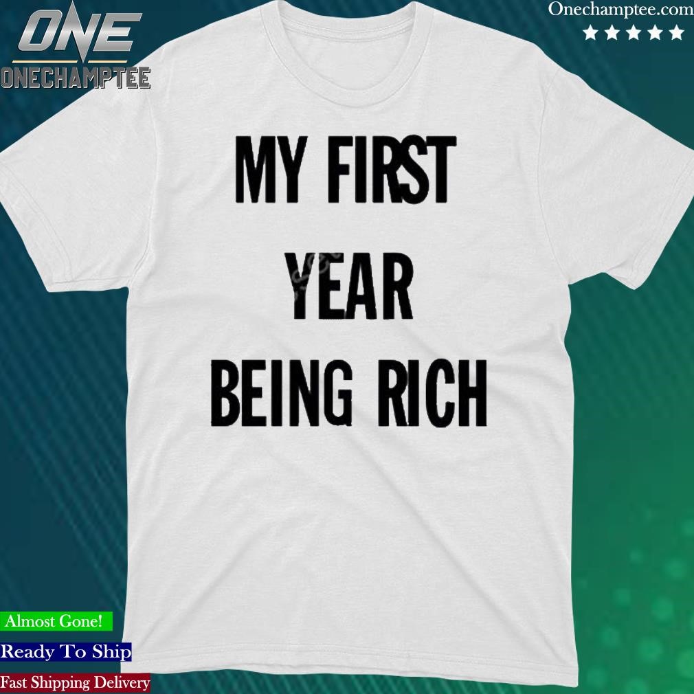 Official my First Year Being Rich T-Shirt
