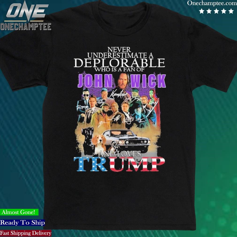 Official never Underestimate A Deplorable Who Is A Fan Of John Wick And Loves Trump T-Shirt