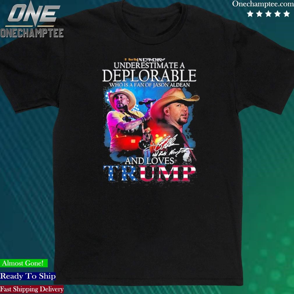 Official never Underestimate A Deplorable Who Loves Jason Aldean And Trump Unisex Tshirt