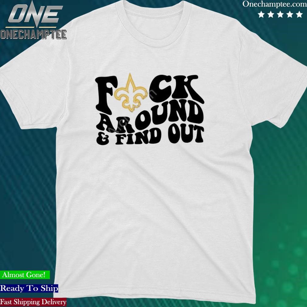 Official new Orleans Saints Fuck Around & Find Out Shirts