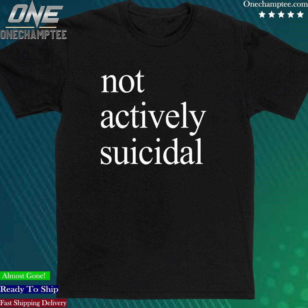 Official not Actively Suicidal Shirts
