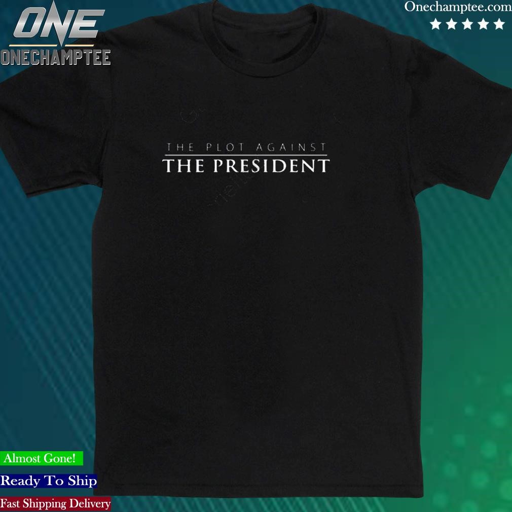 Official patpmovie Merch The Plot Against The President Shirt