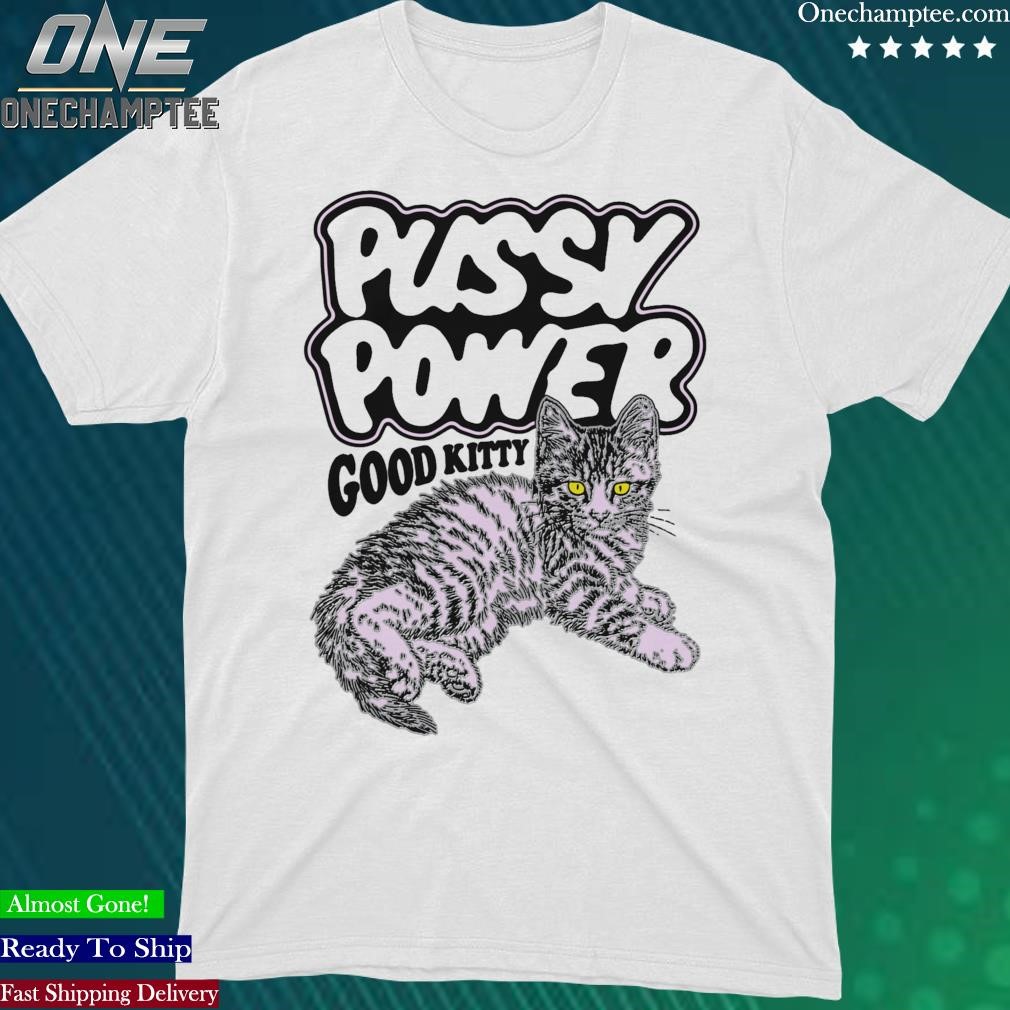 Official pussy Power Good Kitty Shirt