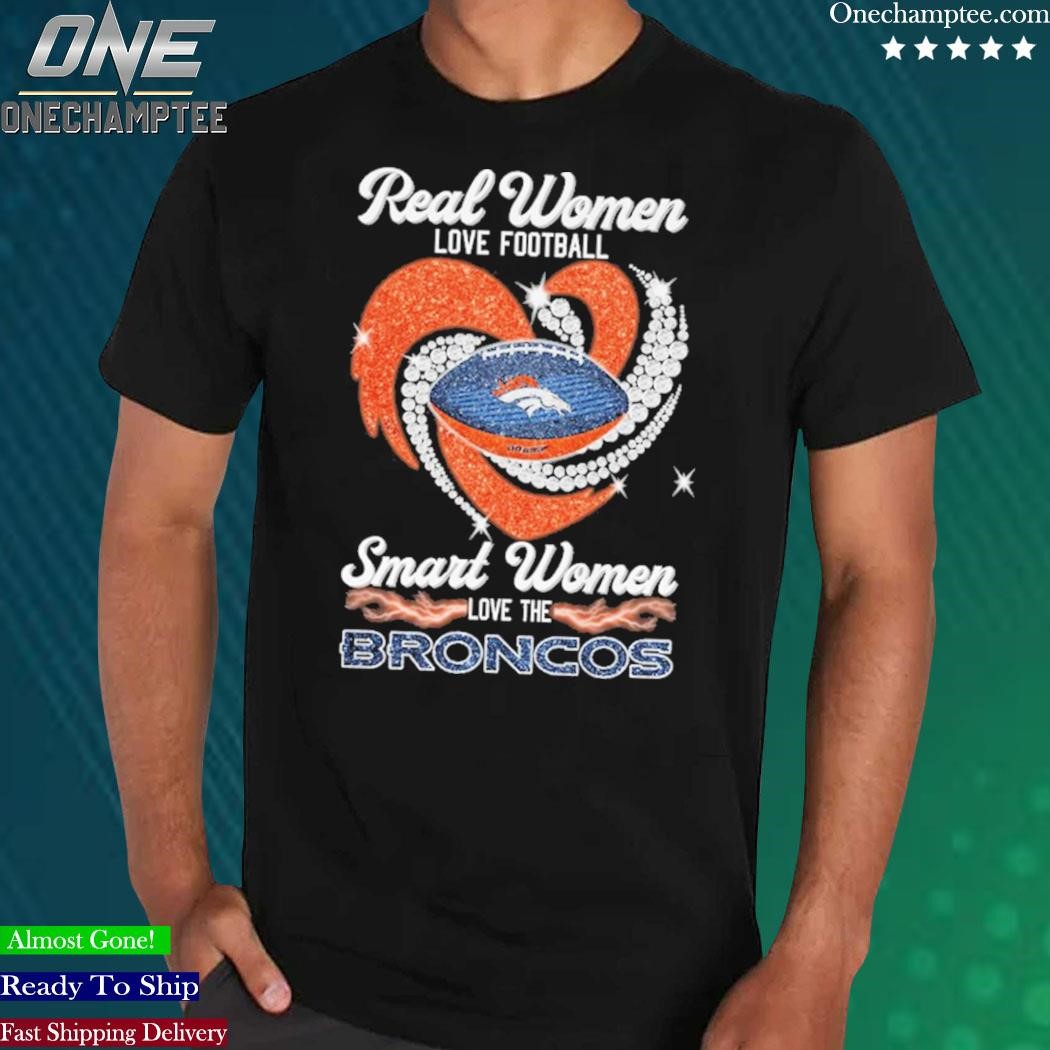 Denver Broncos Real Women Love Football The Sexiest Women Love The Broncos  shirt, hoodie, sweater, long sleeve and tank top