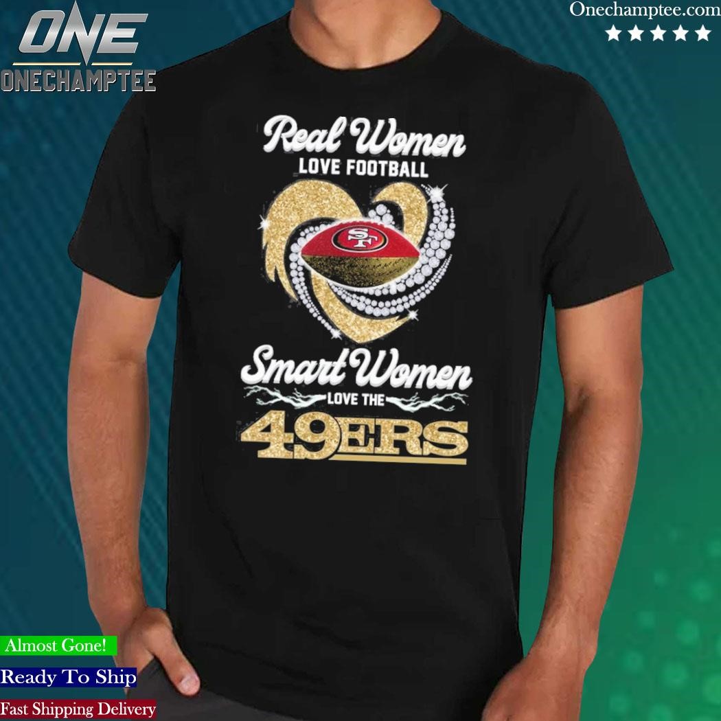 Official Real women love football smart women love the 49Ers T-shirt,  hoodie, sweater and long sleeve