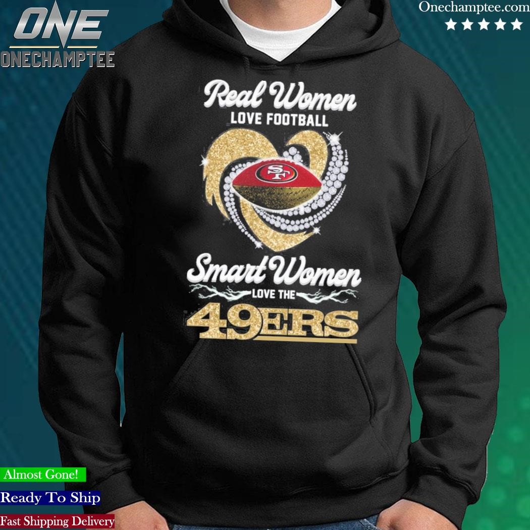 San Francisco 49ers Real Woman Love Football Smart Women Love The 49ers  Shirt, hoodie, sweater, long sleeve and tank top