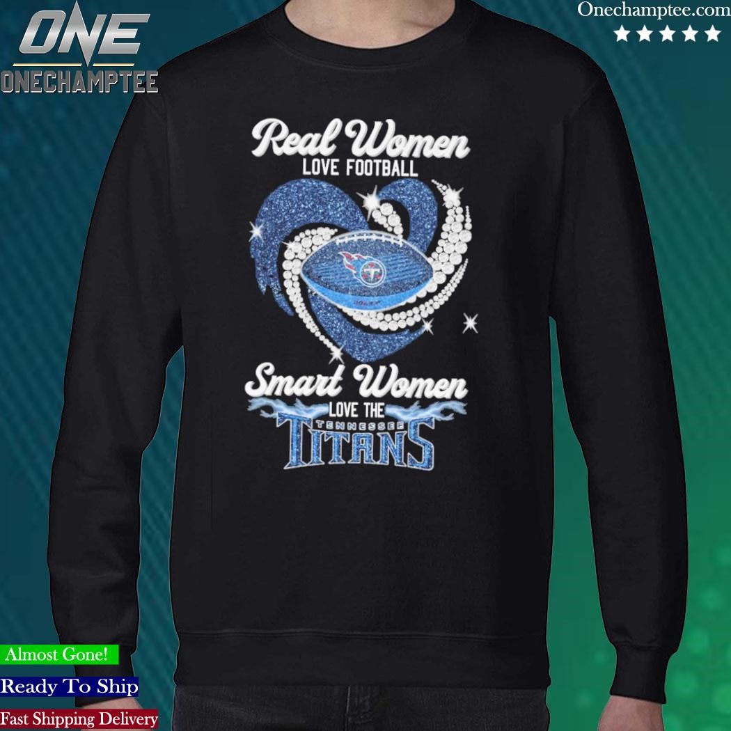 Real women love football smart women love the Tennessee Titans shirt, hoodie,  sweater and long sleeve