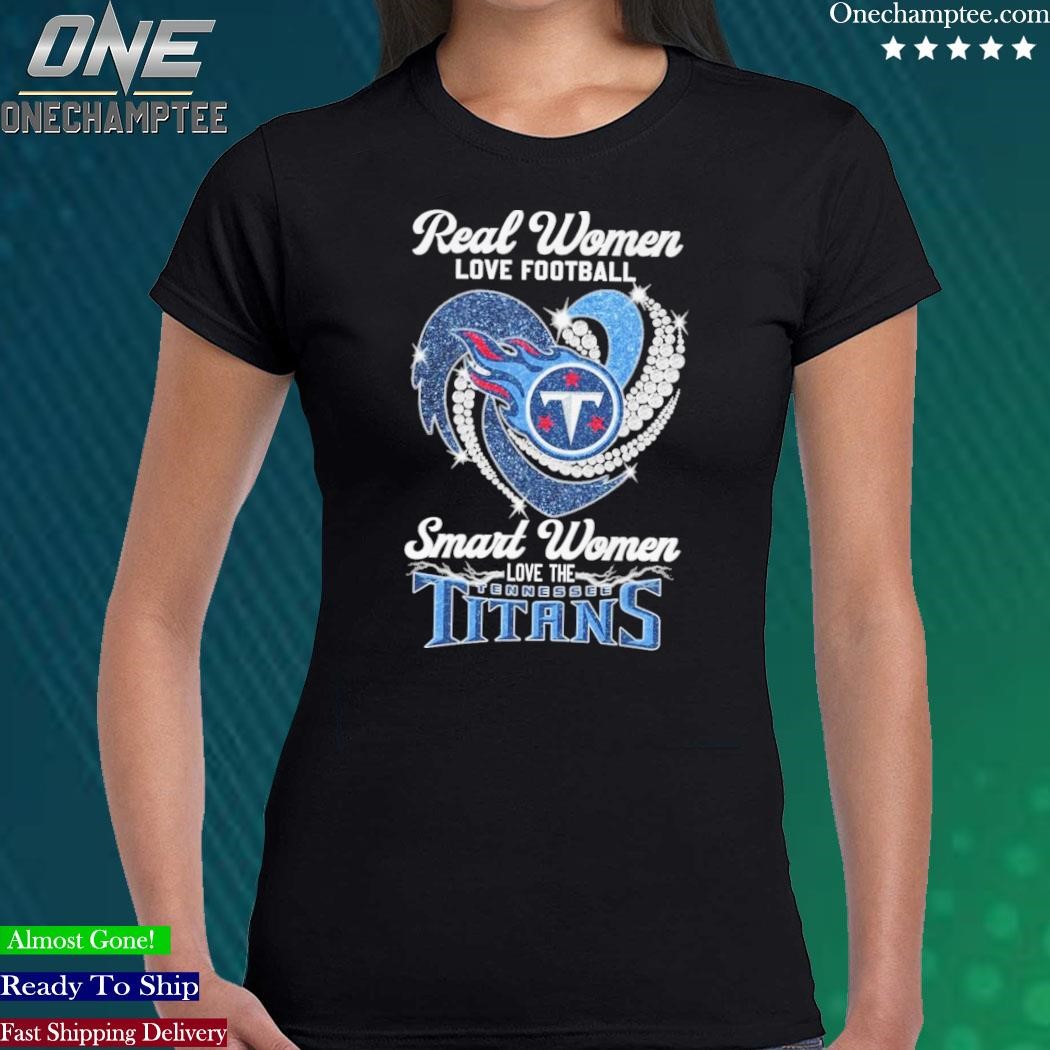 Real Women Love Football Smart Women Love Tennessee Titans Tshirt, hoodie,  sweater, long sleeve and tank top