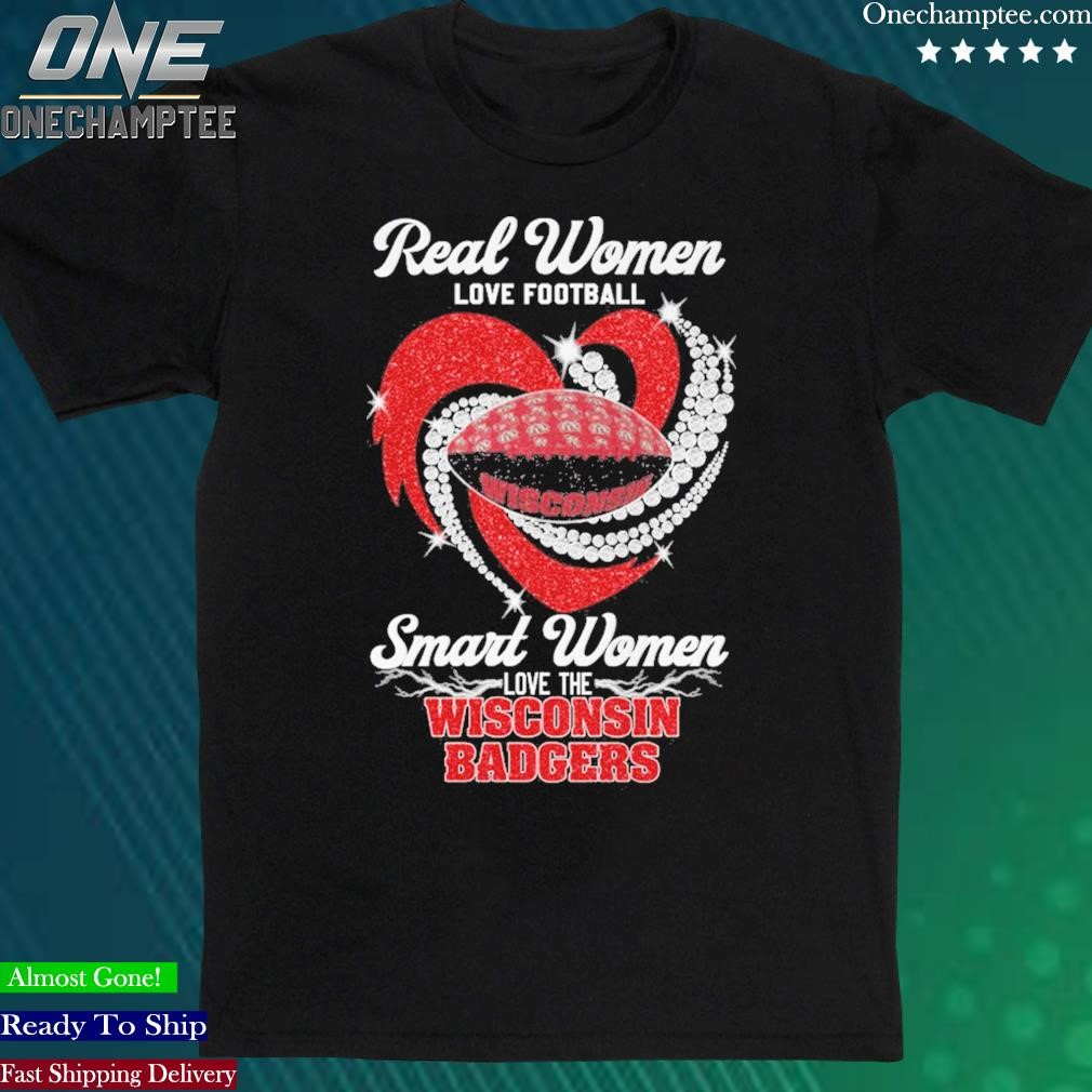 Official real Women Love Football Smart Women Love Wisconsin Badgers Tshirt