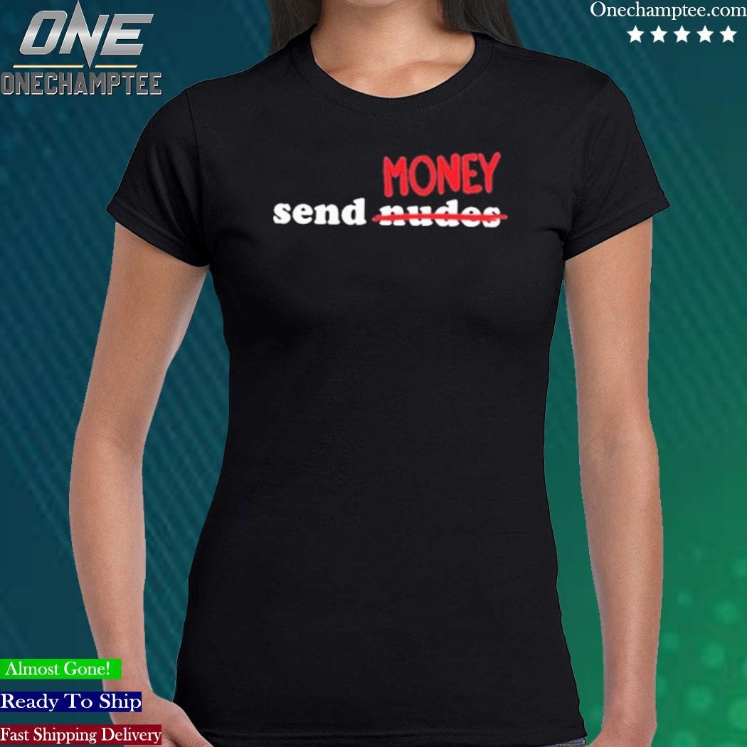 Official send Money Nude T-Shirt, hoodie, long sleeve tee