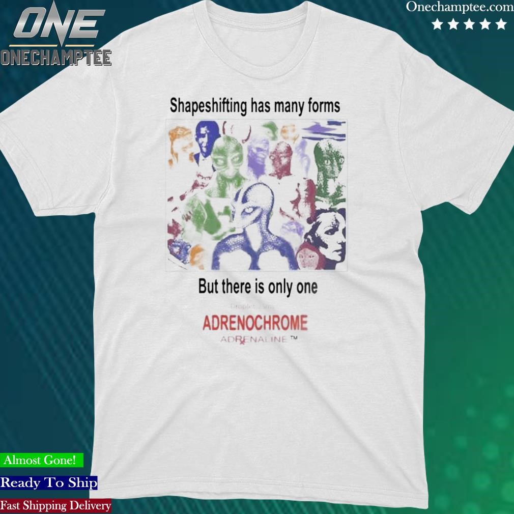 Official shapeshifting Has Many Forms But There Is Only One Droplet 25Mg Adrenochrome Adrenaline Shirt