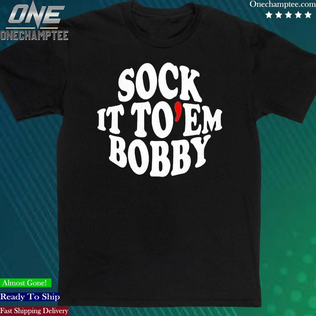 Official sock It To Em Bobby Shirt