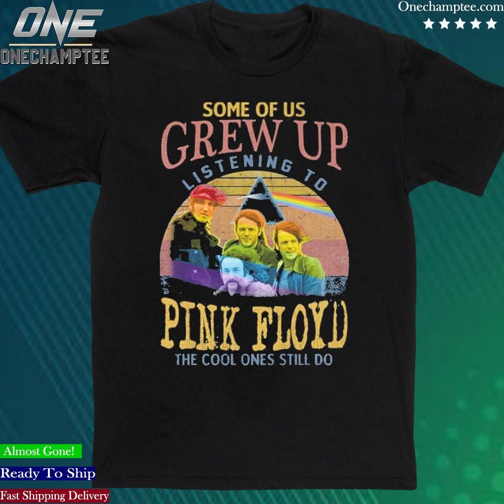 Official some Of Us Grew Up Listening To Pink Floyd The Cool Ones Still Do T-Shirt