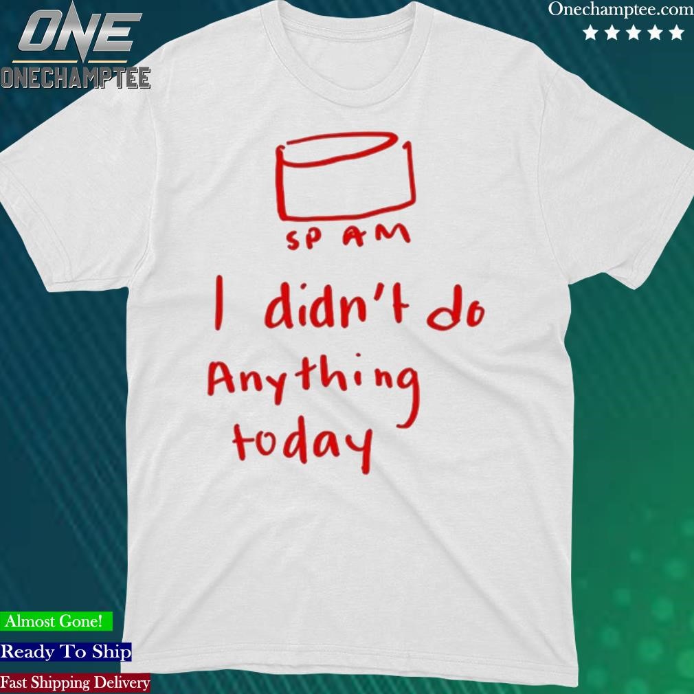 Official sp Am I Didn't Do Anything Today Shirt