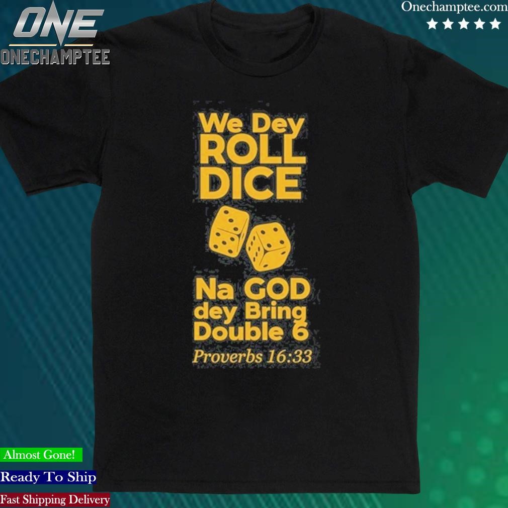 Official streetchurchh We Dey Roll Dice Na God Dey Bring Double 6 Proverbs 16 33 Shirt