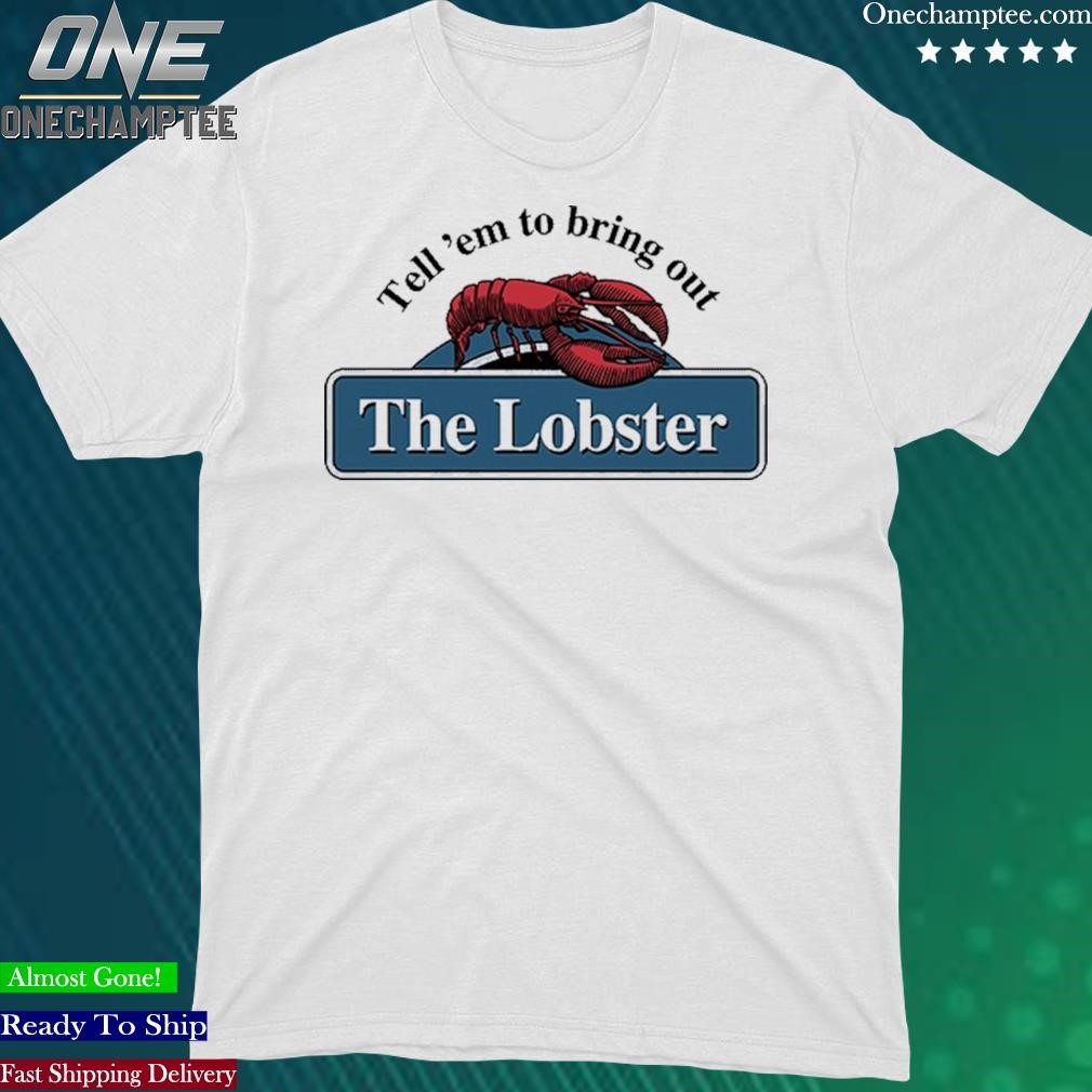 Official tell 'em To Bring Out The Lobster T Shirt