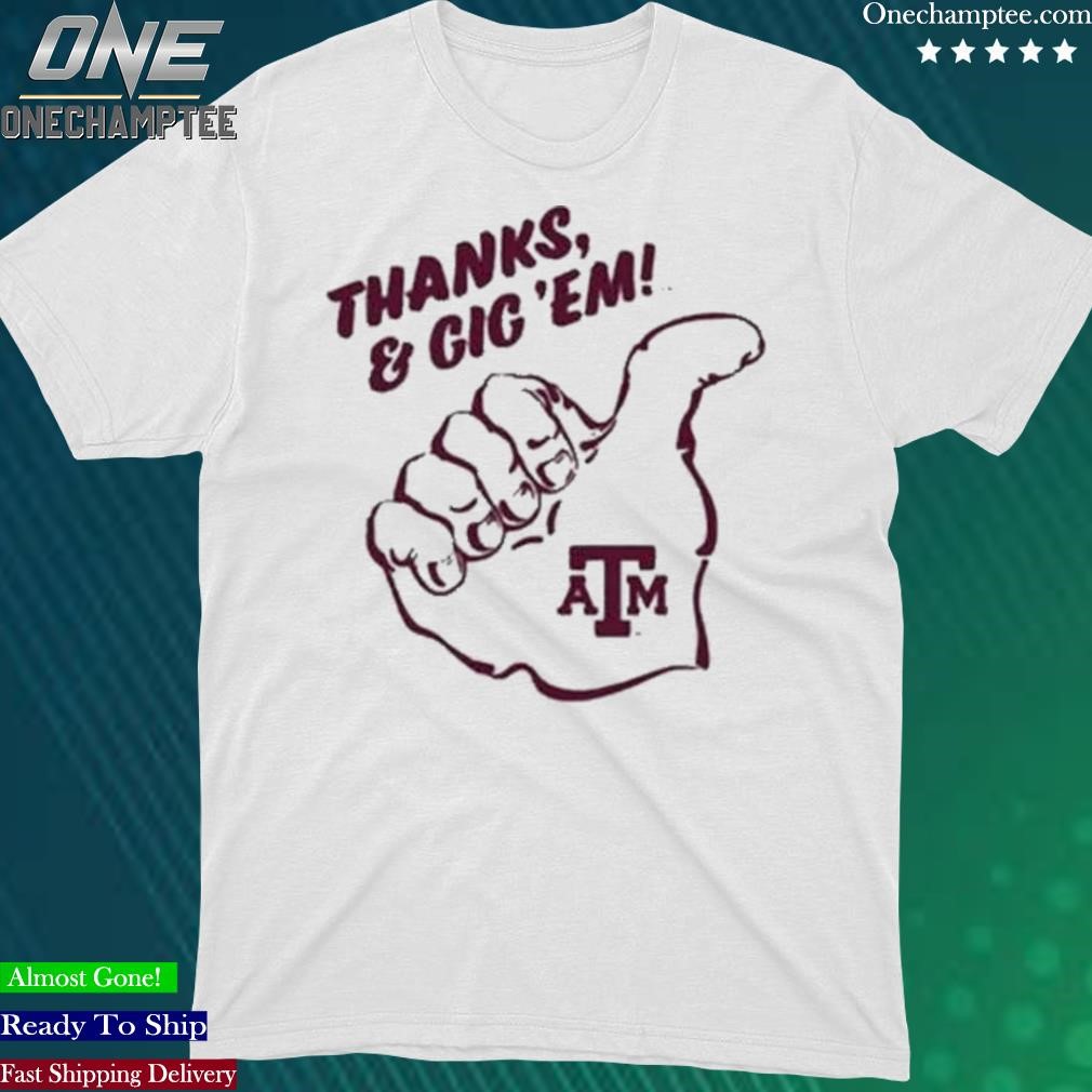 Official thanks And Gig 'Em Texas A&M Shirt, hoodie, long sleeve tee