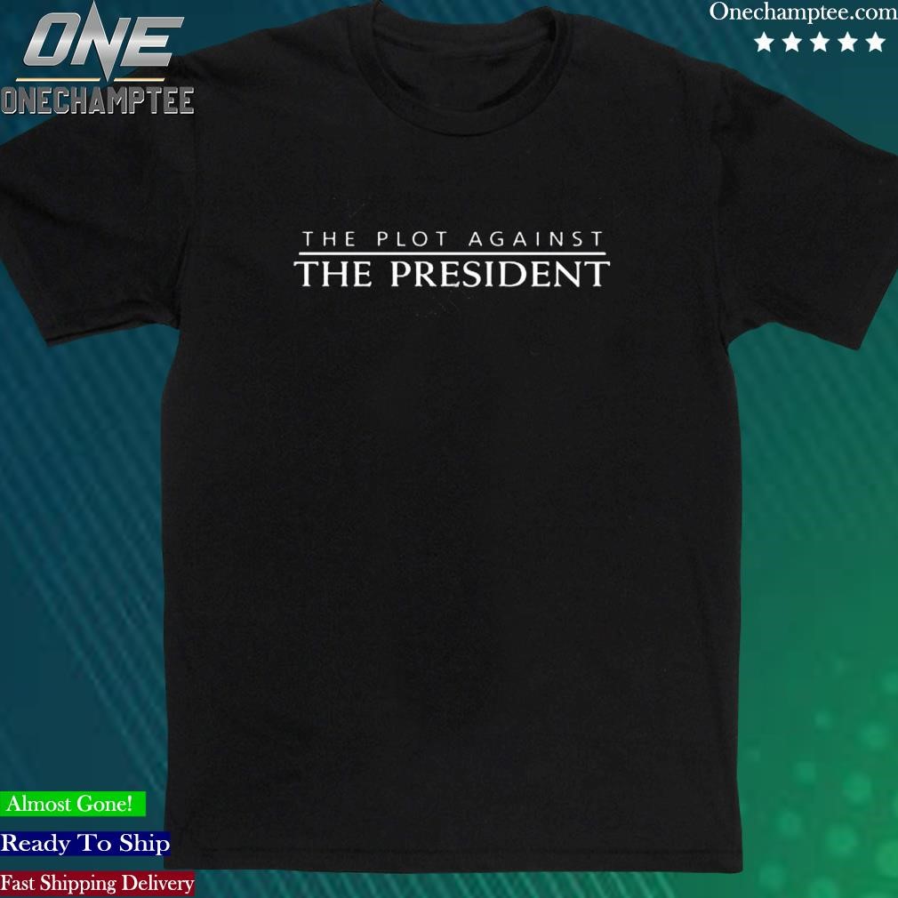 Official the Plot Against The President T Shirt